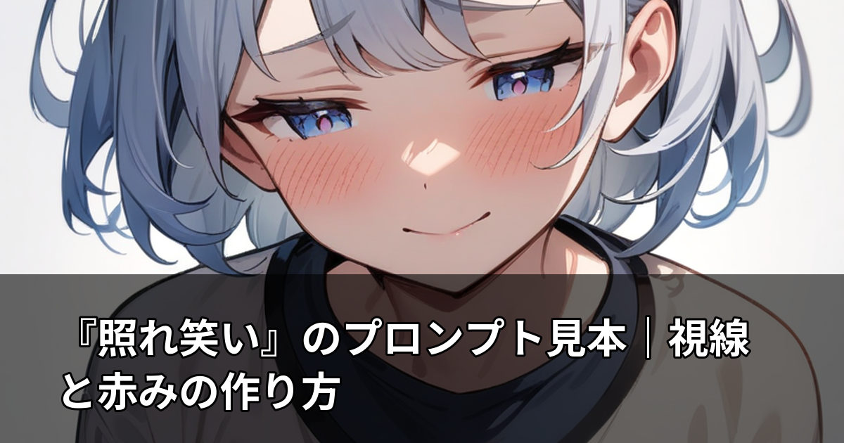 『照れ笑い』のプロンプト見本｜視線と赤みの作り方